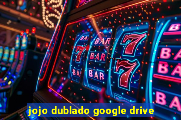 jojo dublado google drive